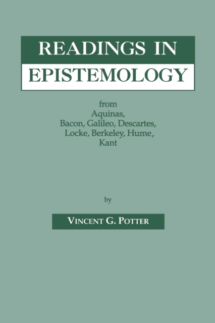 Readings in Epistemology: From Aquinas, Bacon, Galileo, Descartes, Locke, Hume, Kant. - Vincent G. Potter