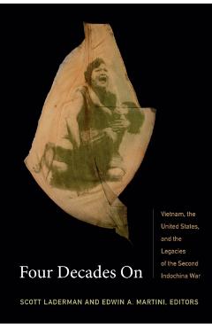 Poza produsului Four Decades On: Vietnam, the United States, and the Legacies of the Second Indochina War - Scott Laderman