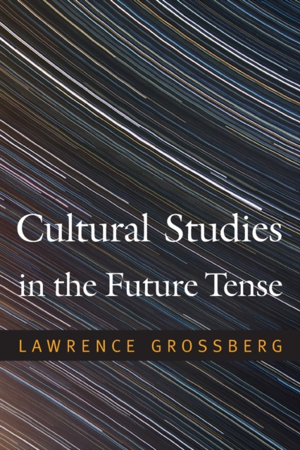 Cultural Studies in the Future Tense - Lawrence Grossberg