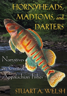 Hornyheads, Madtoms, and Darters: Narratives on Central Appalachian Fishes - Stuart A. Welsh
