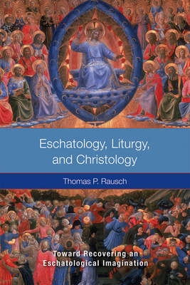 Eschatology, Liturgy and Christology: Toward Recovering an Eschatological Imagination - Thomas P. Rausch