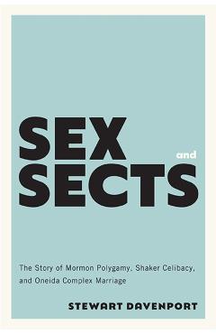 Poza produsului Sex and Sects: The Story of Mormon Polygamy, Shaker Celibacy, and Oneida Complex Marriage - Stewart Davenport