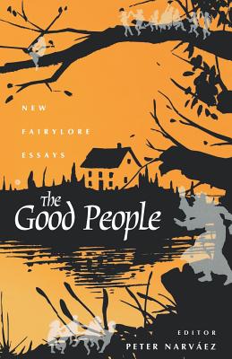 The Good People: New Fairylore Essays - Peter Narvez