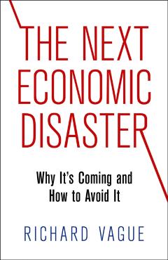 Coperta cărții 'The Next Economic Disaster: Why It's Coming and How to Avoid It - Richard Vague'
