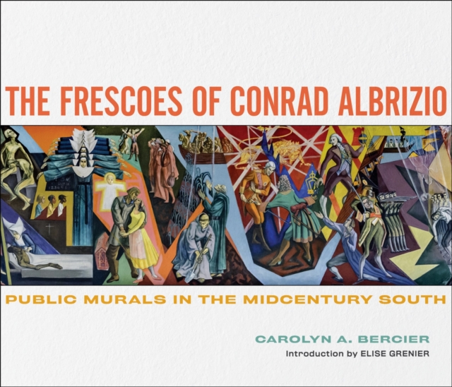 The Frescoes of Conrad Albrizio: Public Murals in the Midcentury South - Carolyn A. Bercier
