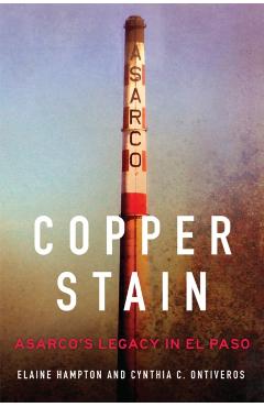 Coperta cărții 'Copper Stain: Asarco's Legacy in El Paso Volume 1 - Elaine Hampton'