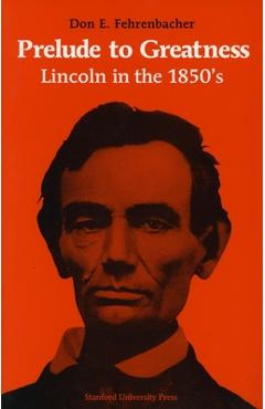 Coperta cărții 'Prelude to Greatness: Lincoln in the 1850's - Don E. Fehrenbacher'