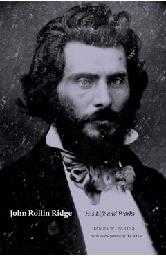 Coperta cărții 'John Rollin Ridge: His Life and Works - James W. Parins'