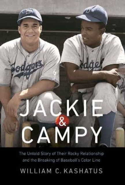 Jackie & Campy: The Untold Story of Their Rocky Relationship and the Breaking of Baseball's Color Line - William C. Kashatus