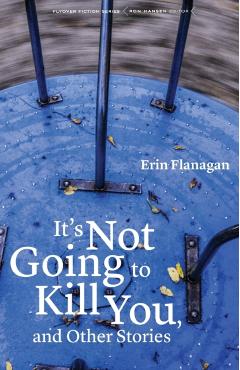 Coperta cărții 'It's Not Going to Kill You, and Other Stories - Erin Flanagan'