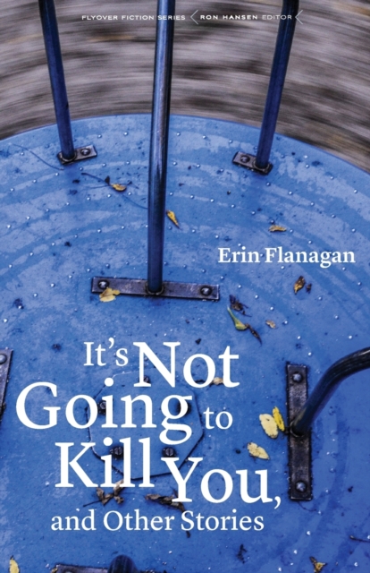 It's Not Going to Kill You, and Other Stories - Erin Flanagan