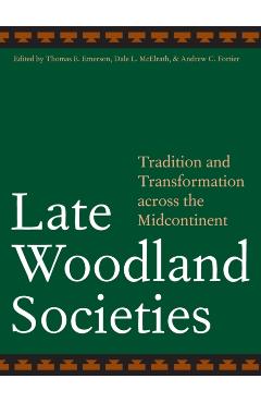 Coperta cărții 'Late Woodland Societies: Tradition and Transformation Across the Midcontinent - Thomas E. Emerson'
