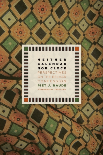 Neither Calendar Nor Clock: Perspectives on the Belhar Confession - Piet J. Naud