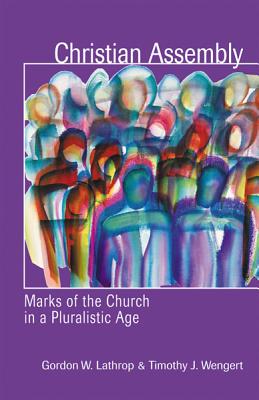 Christian Assembly: Marks of the Church in a Pluralistic Age - Gordon W. Lathrop