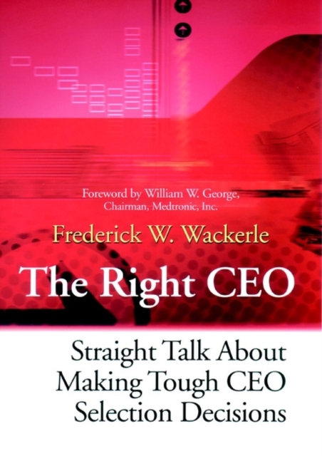 The Right CEO: Straight Talk about Making Tough CEO Selection Decisions - Frederick W. Wackerle