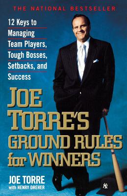 Joe Torre's Ground Rules for Winners: 12 Keys to Managing Team Players, Tough Bosses, Setbacks, and Success - Joe Torre