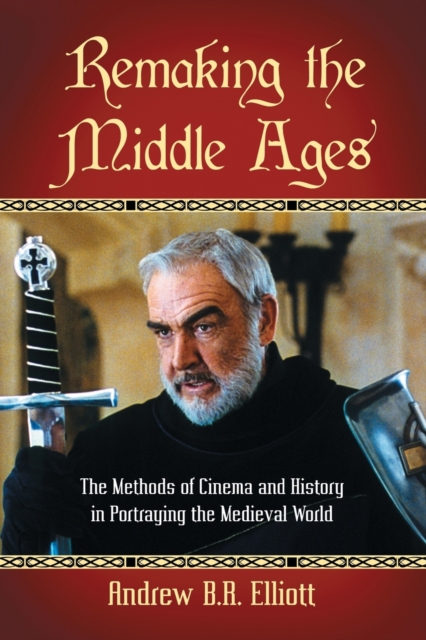 Remaking the Middle Ages: The Methods of Cinema and History in Portraying the Medieval World - Andrew B. R. Elliott