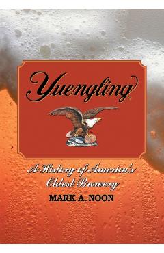 Poza produsului Yuengling: A History of America's Oldest Brewery - Mark A. Noon
