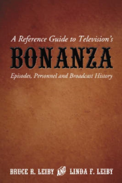 A Reference Guide to Television's Bonanza: Episodes, Personnel and Broadcast History - Bruce R. Leiby