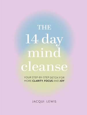 The 14 Day Mind Cleanse: Your Step-By-Step Detox for More Clarity, Focus, and Joy - Jacqui Lewis