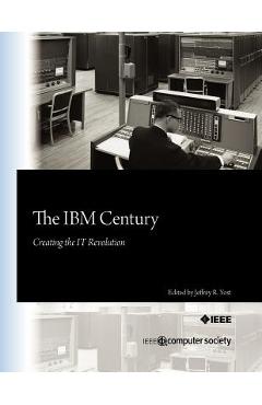 Coperta cărții 'The IBM Century: Creating the IT Revolution - Jeffrey R. Yost'