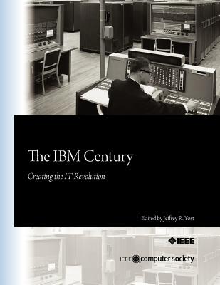 Coperta cărții 'The IBM Century: Creating the IT Revolution - Jeffrey R. Yost'
