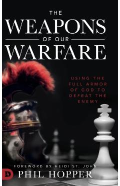 Poza produsului The Weapons of Our Warfare: Using the Full Armor of God to Defeat the Enemy - Phil Hopper