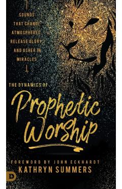 Coperta cărții 'The Dynamics of Prophetic Worship: Sounds that Change Atmospheres, Release Glory, and Usher in MIracles - Kathryn'