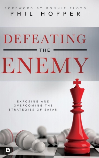 Defeating the Enemy: Exposing and Overcoming the Strategies of Satan - Phil Hopper