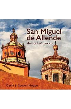 San Miguel de Allende: The Soul of Mexico - Steven House