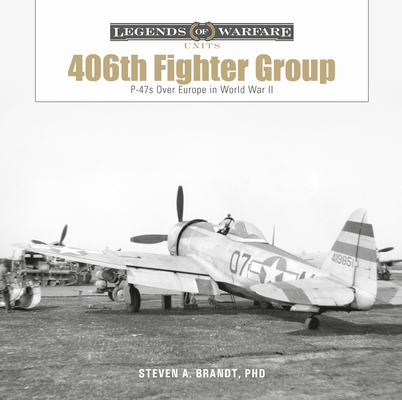 The 406th Fighter Group: P-47s Over Europe in World War II - Steven A. Brandt