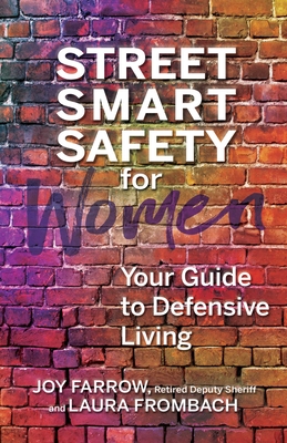 Street Smart Safety for Women: Your Guide to Defensive Living - Joy Farrow