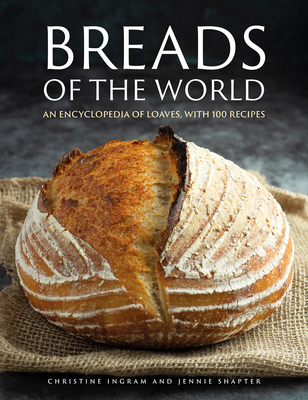Breads of the World: An Encylopedia of Loaves, with 100 Recipes - Christine Ingram