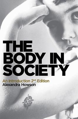 The Body in Society: An Introduction - Alexandra Howson