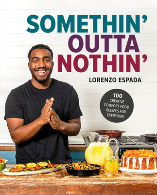 Somethin' Outta Nothin': 100 Creative Comfort Food Recipes for Everyone - Lorenzo Espada
