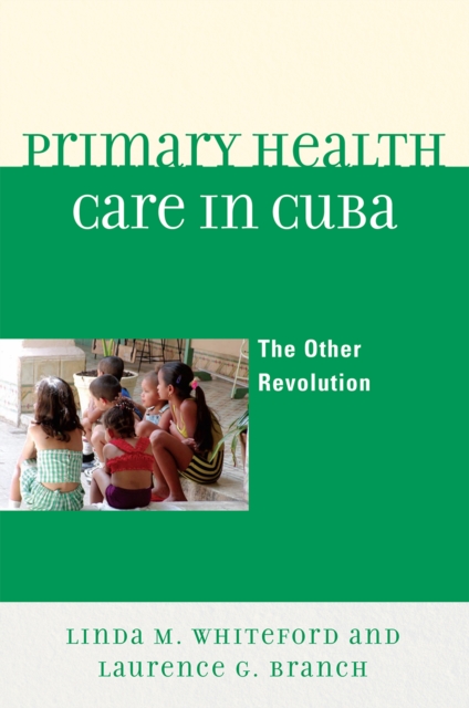 Primary Health Care in Cuba: The Other Revolution - Linda M. Whiteford