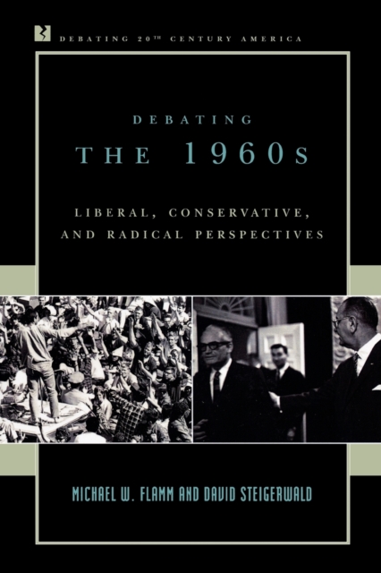 Debating the 1960s: Liberal, Conservative, and Radical Perspectives - Michael W. Flamm