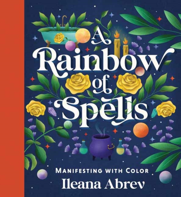 A Rainbow of Spells: Manifesting with Color - Ileana Abrev