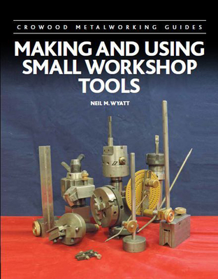 Making and Using Small Workshop Tools - Neil Wyatt
