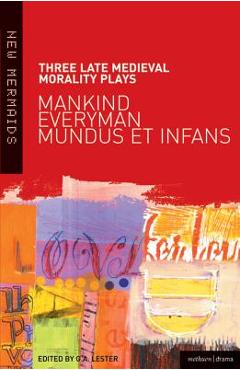 Coperta cărții 'Three Late Medieval Morality Plays: Everyman, Mankind and Mundus et Infans - G. A. Lester'