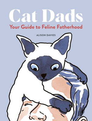 Cat Dads: Your Guide to Feline Fatherhood - Alison Davies