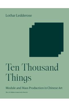 Coperta cărții 'Ten Thousand Things: Module and Mass Production in Chinese Art - Lothar Ledderose'