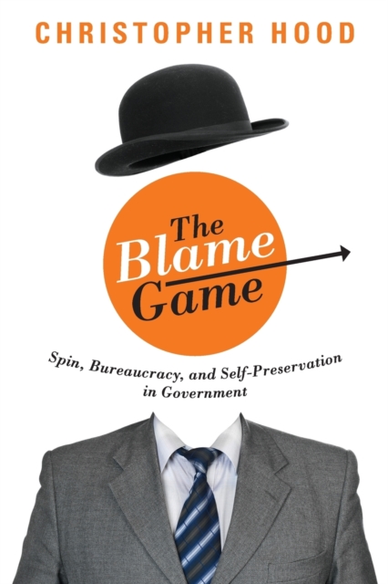 The Blame Game: Spin, Bureaucracy, and Self-Preservation in Government - Christopher Hood