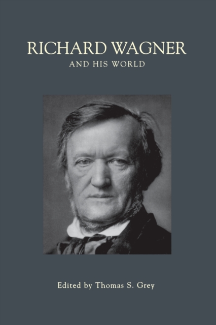 Richard Wagner and His World - Thomas S. Grey