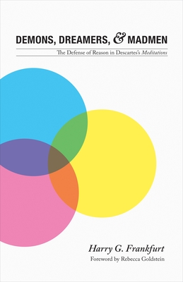 Demons, Dreamers, and Madmen: The Defense of Reason in Descartes's Meditations - Harry G. Frankfurt