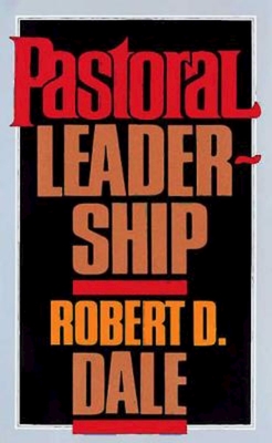 Pastoral Leadership: A Handbook of Resources for Effective Congregational Leadership - Robert D. Dale