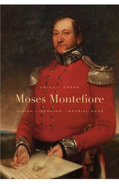 Coperta cărții 'Moses Montefiore: Jewish Liberator, Imperial Hero - Abigail Green'