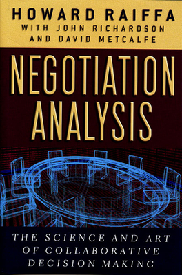 Negotiation Analysis: The Science and Art of Collaborative Decision Making - Howard Raiffa