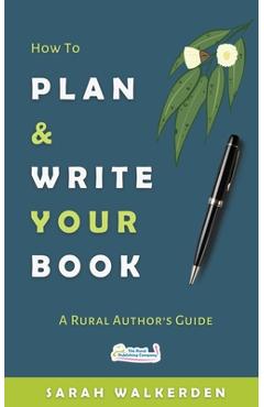 Coperta cărții 'How to Plan & Write Your Book: A Rural Authors Guide - Sarah Walkerden'