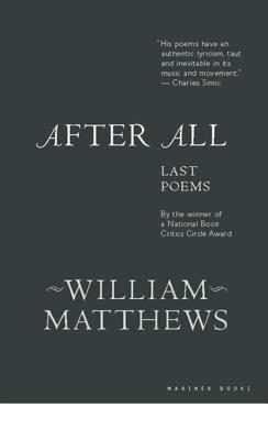 After All: Last Poems - William Matthews